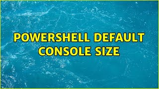 Powershell default console size (2 Solutions!!)