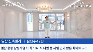 No.026 [일산 신축빌라] ⚜️풍동 삼성캐슬 13차 10가지 타입 중 2번째 제일 인기 많은 화이트 구조 거실이 확트인 42평 4룸 일산 풍동신축빌라