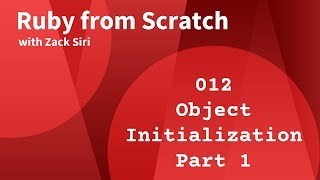 Ruby: Object Initialization Part 1 - 012