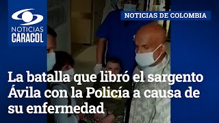 La batalla que libró el sargento Ávila con la Policía a causa de su enfermedad