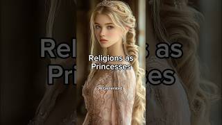 Religions as Princesses | Ai Generated