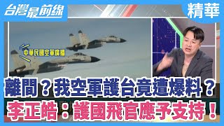 離間？我空軍護台竟遭爆料？  李正皓：護國飛官應予支持！【台灣最前線 精華】2020.11.30