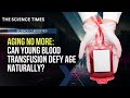 Aging No More: Can Young Blood Transfusion Defy Age Naturally?