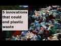 5 innovations that could end plastic waste