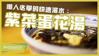 【飲食教學】懶人必學的快速湯水：紫菜蛋花湯｜Beginneros