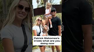 Patrick Mahomes's 3 kids, what are you doing now?