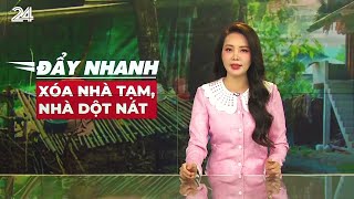 TIÊU ĐIỂM: Đẩy nhanh tiến độ xóa nhà tạm, nhà dột nát | VTV24