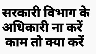 सरकारी विभाग के अधिकारी ना करें काम तो क्या करें