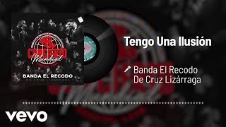 Banda El Recodo De Cruz Lizárraga - Tengo Una Ilusión (En Vivo/Audio)