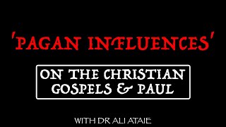 'Pagan influences' on the Christian Gospels & Paul