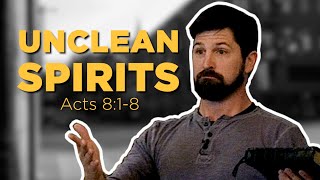 Unclean Spirits | Acts 8:1-8