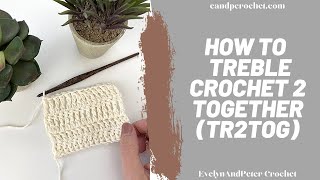How To Treble Crochet 2 Together (Tr2tog) Or Decrease A Treble Crochet