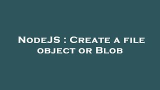 NodeJS : Create a file object or Blob