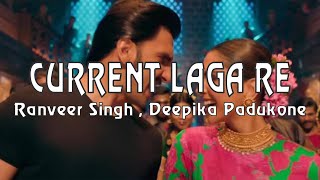 CURRENT LAGA RE - LYRICS - Ranveer Singh , Deepika Padukone