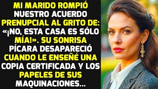 Mi Marido Rompió Nuestro Acuerdo Prenupcial Gritando: «¡No, Esta Casa Es Sólo Mía!». Pero yo...