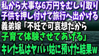 私からお金をむしり取り子守を押し付けて旅行へ出掛ける勝手な義弟嫁「不妊で可哀想だから子育て体験させてあげる」→キレた私は子供を義母に預けた結果…ｗ【修羅場】