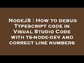NodeJS : How to debug Typescript code in Visual Studio Code with ts-node-dev and correct line number
