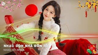 Nhạc Remix Dọn Nhà Đón Tết💕Nhạc Xuân 2025 Remix - LK Nhạc Tết 2025 Remix💕Nhạc Năm Mới Xuân ẤT TỴ