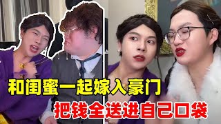 和闺蜜一起嫁入豪门，竟然被怀疑贪图财产！一招让他们心甘情悦送进自己口袋#爆笑#搞笑#段子【侯绿萝】