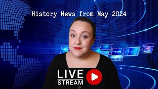 History News from May 2024 pt.2