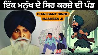 ਇੱਕ ਮਨੁੱਖ ਦੇ ਸਿਰ ਕਰਜ਼ੇ ਦੀ ਪੰਡ | Giani Sant Singh Maskeen Ji | Gurbani Katha Vichar