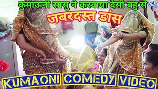 कुमाऊनी सास ने करवाया देसी ब्वारी से नाच | Kumaoni Comedy Video | Pahadi Comedy