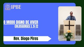 O modo digno de viver (Colossenses 1. 9-12) | REV. Diogo Pires.