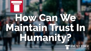 How Can We Maintain Trust In Humanity? | David Horsager | The Trust Edge