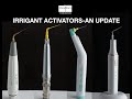 IRRIGANT ACTIVATION DEVICES -AN UPDATE