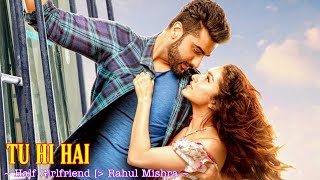 Tu Hi Hai Full Song : Half Girlfriend | Rahul Mishra | Arjun Kapoor, Shraddha Kapoor | Tsc