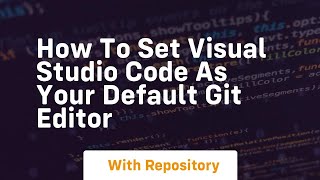 How to set visual studio code as your default git editor