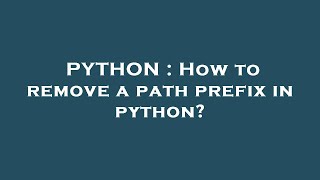 PYTHON : How to remove a path prefix in python?
