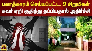 பலாத்காரம் செய்யப்பட்ட 9 சிறுமிகள் காப்பகத்திலிருந்து  சுவர் ஏறி குதித்து தப்பியதால் பரபரப்பு