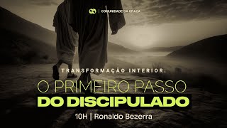 TRANSFORMAÇÃO INTERIOR: O PRIMEIRO PASSO DO DISCIPULADO // Pr. Ronaldo Bezerra