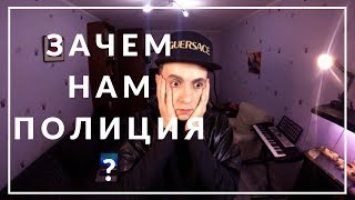 ГДЕ ПОЛИЦИЯ КОГДА НУЖНА ? / ЗАЧЕМ НАМ ПОЛИЦИЯ ?