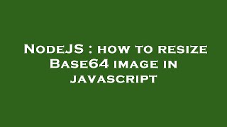 NodeJS : how to resize Base64 image in javascript