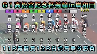 【競輪】岸和田競輪G1高松宮記念杯11R青龍賞12R白虎賞ダイジェスト車券勝負 20240614