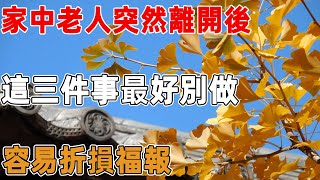 家中老人突然離開後，短時間內這三件事最好別做，容易折損福報｜禪語點悟