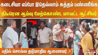 கடைசியா எப்போ இதெல்லாம் சுத்தம் பண்ணீங்க.. திடீரென ஊருக்குள் ஆய்வு மேற்கொண்ட மாவட்ட ஆட்சியர்..!!