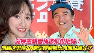 吳宗憲想看孫被狠狠拒絕！加碼送男孫200萬　吳姍儒復出時間點曝光了｜Vidol.tv