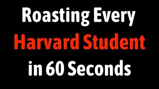 Roasting Every Harvard Student in 60 Seconds