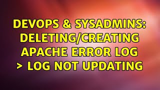 DevOps & SysAdmins: deleting/creating apache error log > log not updating (2 Solutions!!)