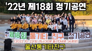 '22년 울산통기타친구 제18회 정기공연 라이브 공연실황 Full version, 울산대공원 SK광장, 2022.10.22(토)