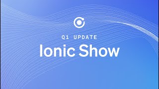 Ionic Show: Q1 Update