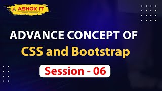 Advance Concepts of CSS and Bootstrap | Session - 06 | Ashok IT