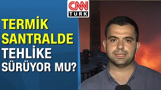 Santral yangını sonrası Milas'ta son durum ne? CNN Türk muhabiri Mustafa Berber bölgeden aktardı