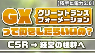 GX（グリーントランスフォーメーション） って何をしたらいいの？  〜CSR→経営の根幹へ〜【 勝手に電力2.0】