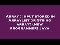 Array : Input stored in Arraylist or String array? (New programmer) Java