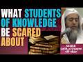 THOSE SEEKING KNOWLEDGE should be SCARED ABOUT THIS - Sheikh Salih al Usaymi حفظه الله