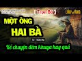 MỘT ÔNG HAI BÀ - Truyện Có Thật [CỰC HAY] Nghe 15 Phút Chìm Vào Giấc Ngủ | Lúa Vàng